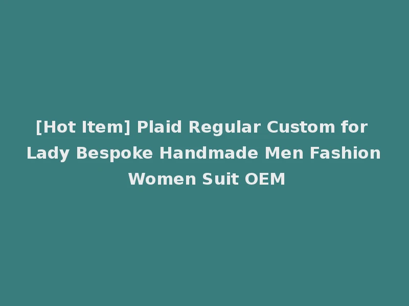 [Hot Item] Plaid Regular Custom for Lady Bespoke Handmade Men Fashion Women Suit OEM