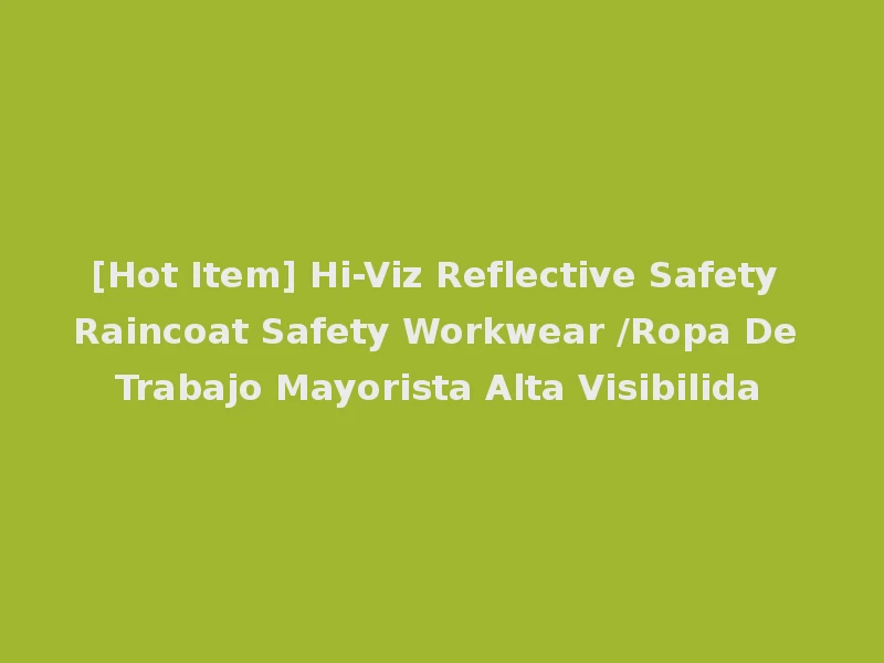 [Hot Item] Hi-Viz Reflective Safety Raincoat Safety Workwear /Ropa De Trabajo Mayorista Alta Visibilida