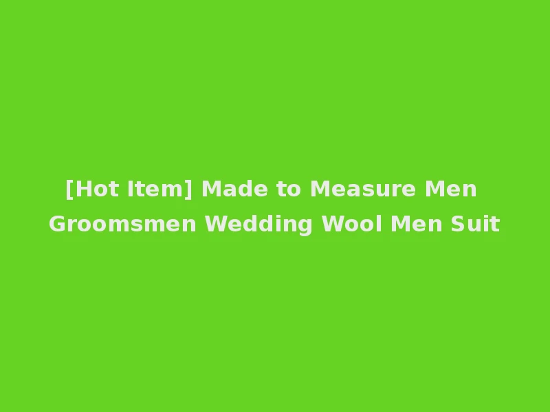 [Hot Item] Made to Measure Men Groomsmen Wedding Wool Men Suit