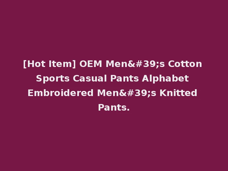 [Hot Item] OEM Men's Cotton Sports Casual Pants Alphabet Embroidered Men's Knitted Pants.