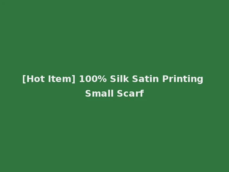 [Hot Item] 100% Silk Satin Printing Small Scarf
