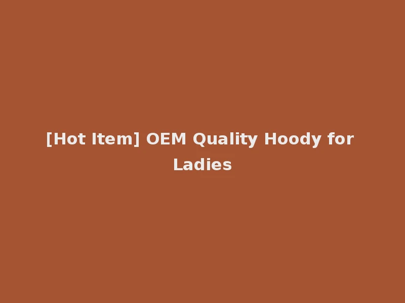 [Hot Item] OEM Quality Hoody for Ladies