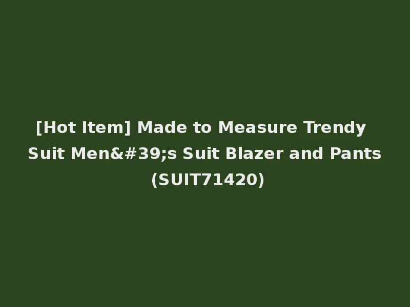 [Hot Item] Made to Measure Trendy Suit Men's Suit Blazer and Pants (SUIT71420)