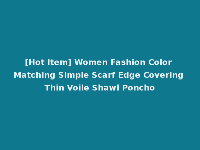 [Hot Item] Women Fashion Color Matching Simple Scarf Edge Covering Thin Voile Shawl Poncho