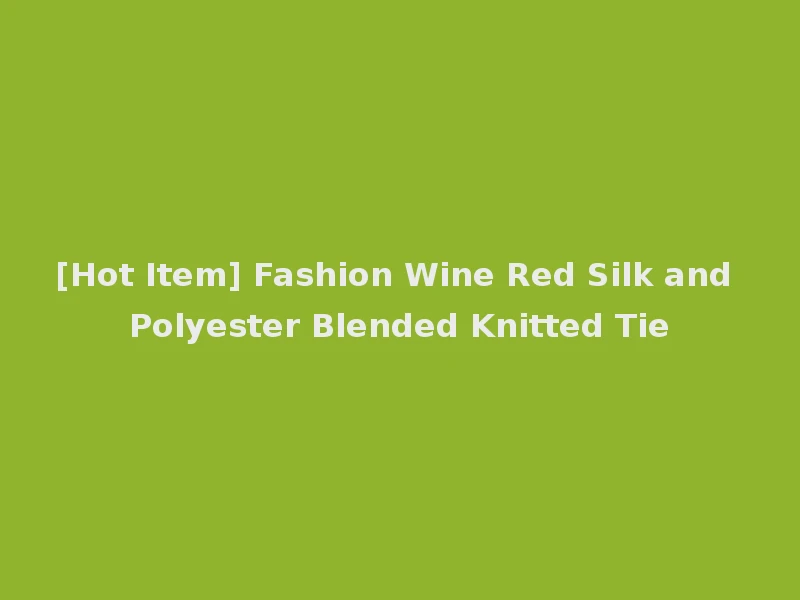 [Hot Item] Fashion Wine Red Silk and Polyester Blended Knitted Tie