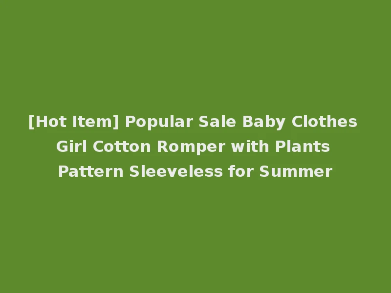 [Hot Item] Popular Sale Baby Clothes Girl Cotton Romper with Plants Pattern Sleeveless for Summer