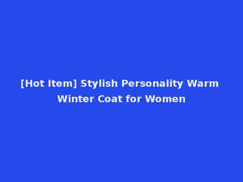 [Hot Item] Stylish Personality Warm Winter Coat for Women