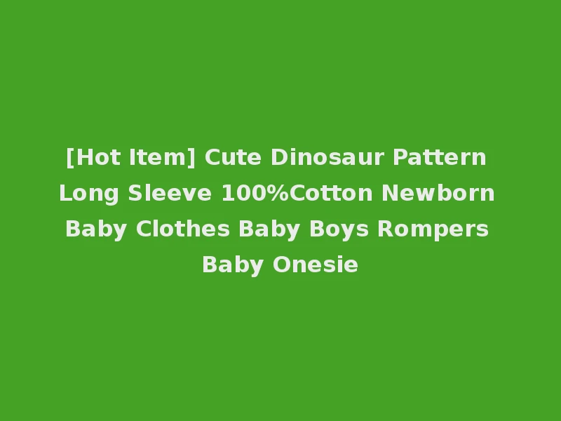 [Hot Item] Cute Dinosaur Pattern Long Sleeve 100%Cotton Newborn Baby Clothes Baby Boys Rompers Baby Onesie