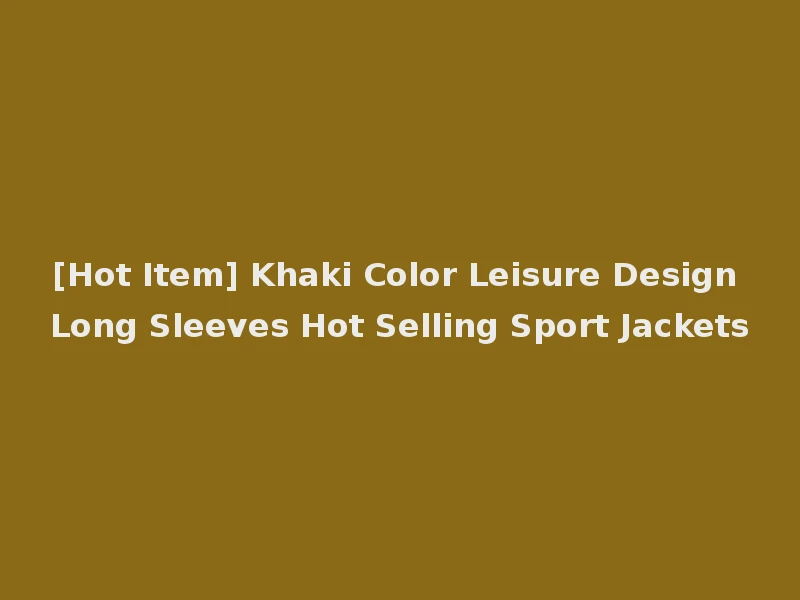 [Hot Item] Khaki Color Leisure Design Long Sleeves Hot Selling Sport Jackets