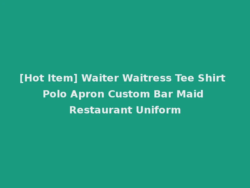 [Hot Item] Waiter Waitress Tee Shirt Polo Apron Custom Bar Maid Restaurant Uniform