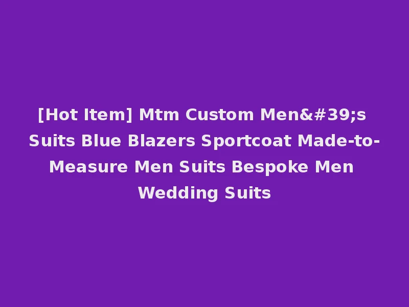 [Hot Item] Mtm Custom Men's Suits Blue Blazers Sportcoat Made-to-Measure Men Suits Bespoke Men Wedding Suits