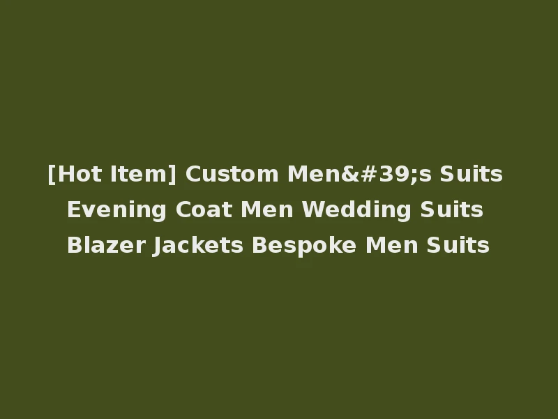 [Hot Item] Custom Men's Suits Evening Coat Men Wedding Suits Blazer Jackets Bespoke Men Suits