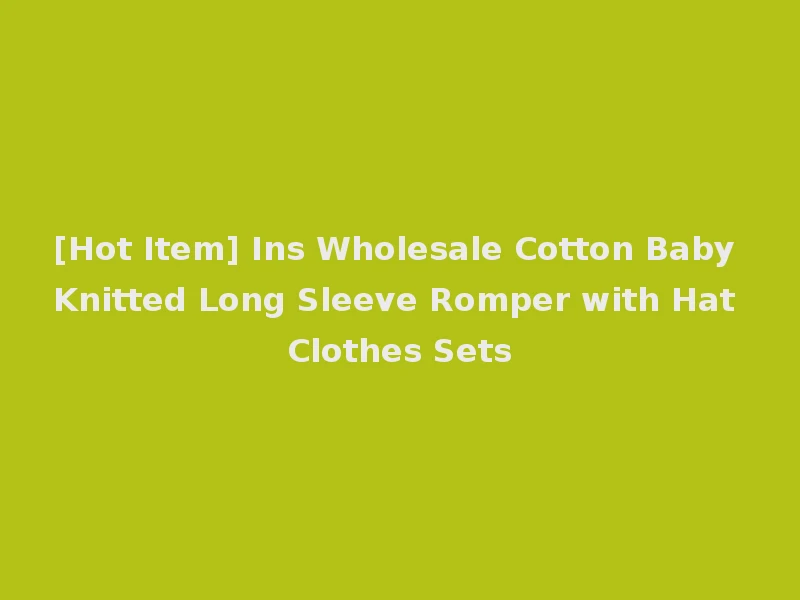 [Hot Item] Ins Wholesale Cotton Baby Knitted Long Sleeve Romper with Hat Clothes Sets