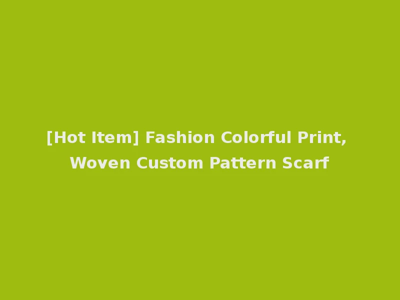 [Hot Item] Fashion Colorful Print, Woven Custom Pattern Scarf