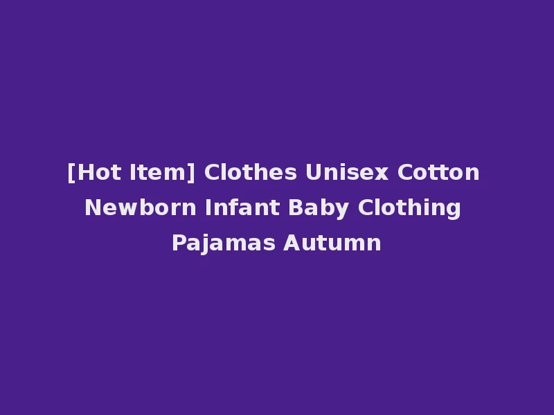 [Hot Item] Clothes Unisex Cotton Newborn Infant Baby Clothing Pajamas Autumn