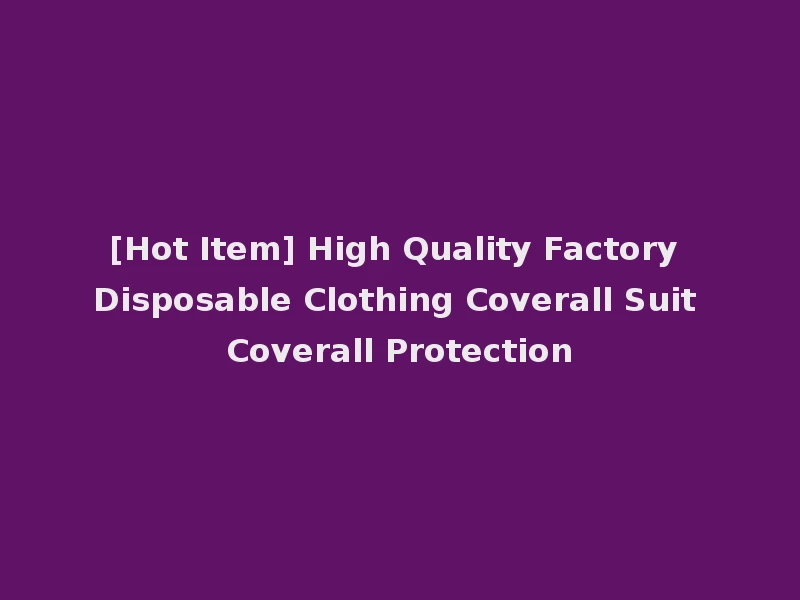 [Hot Item] High Quality Factory Disposable Clothing Coverall Suit Coverall Protection