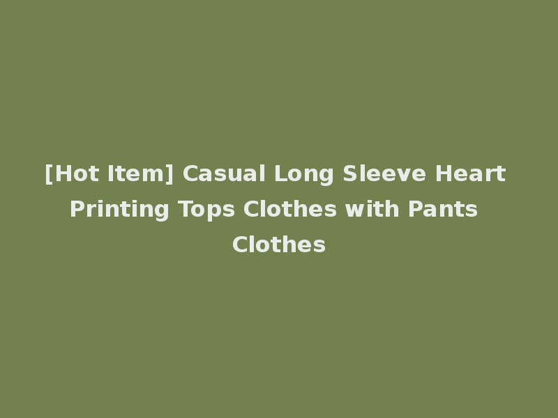 [Hot Item] Casual Long Sleeve Heart Printing Tops Clothes with Pants Clothes