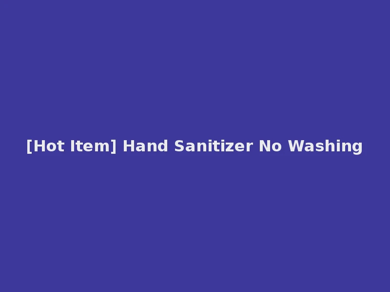 [Hot Item] Hand Sanitizer No Washing
