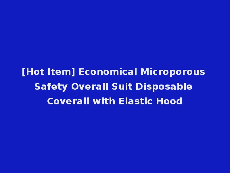 [Hot Item] Economical Microporous Safety Overall Suit Disposable Coverall with Elastic Hood