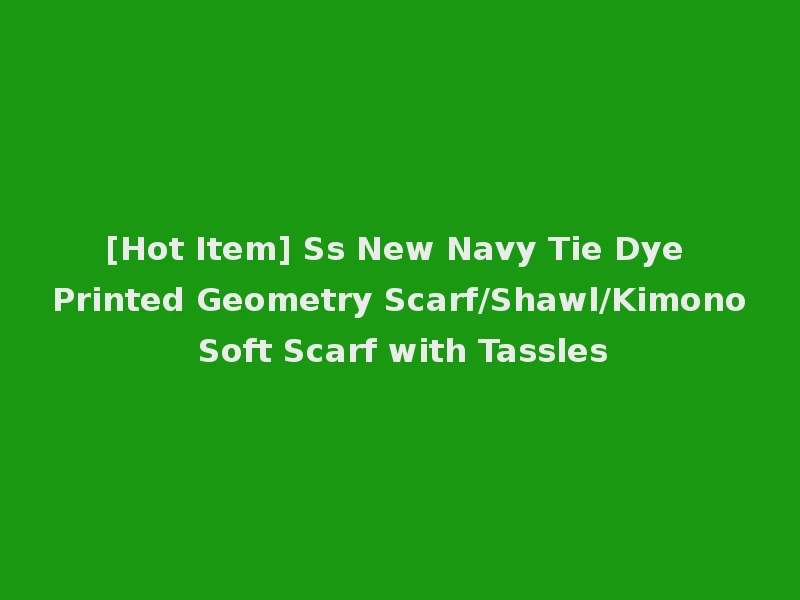 [Hot Item] Ss New Navy Tie Dye Printed Geometry Scarf/Shawl/Kimono Soft Scarf with Tassles
