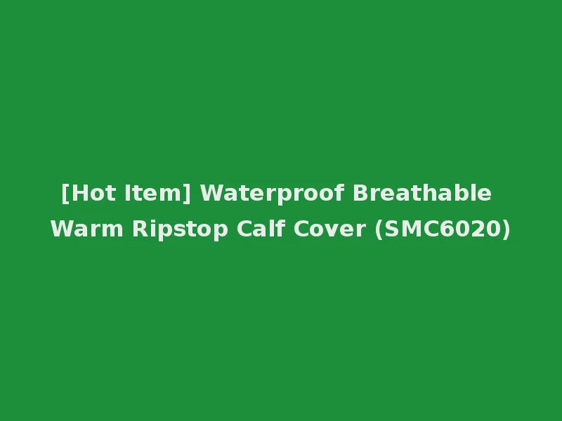 [Hot Item] Waterproof Breathable Warm Ripstop Calf Cover (SMC6020)