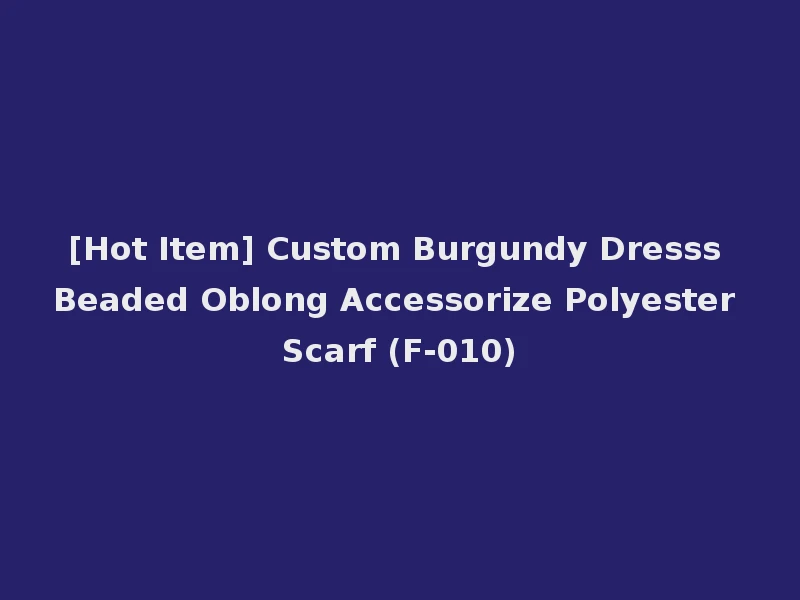 [Hot Item] Custom Burgundy Dresss Beaded Oblong Accessorize Polyester Scarf (F-010)