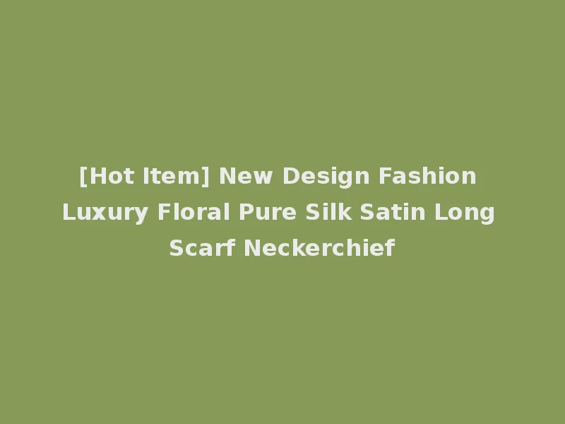 [Hot Item] New Design Fashion Luxury Floral Pure Silk Satin Long Scarf Neckerchief