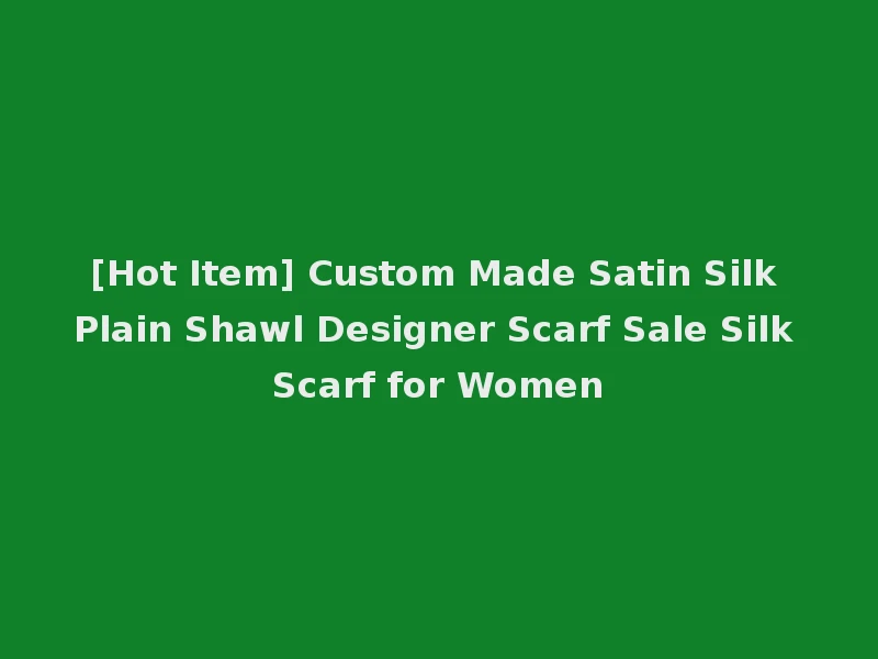 [Hot Item] Custom Made Satin Silk Plain Shawl Designer Scarf Sale Silk Scarf for Women