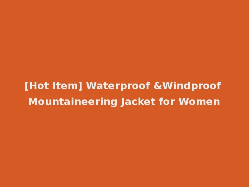 [Hot Item] Waterproof &Windproof Mountaineering Jacket for Women