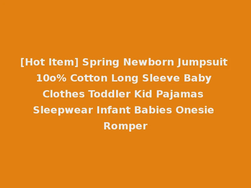 [Hot Item] Spring Newborn Jumpsuit 10o% Cotton Long Sleeve Baby Clothes Toddler Kid Pajamas Sleepwear Infant Babies Onesie Romper