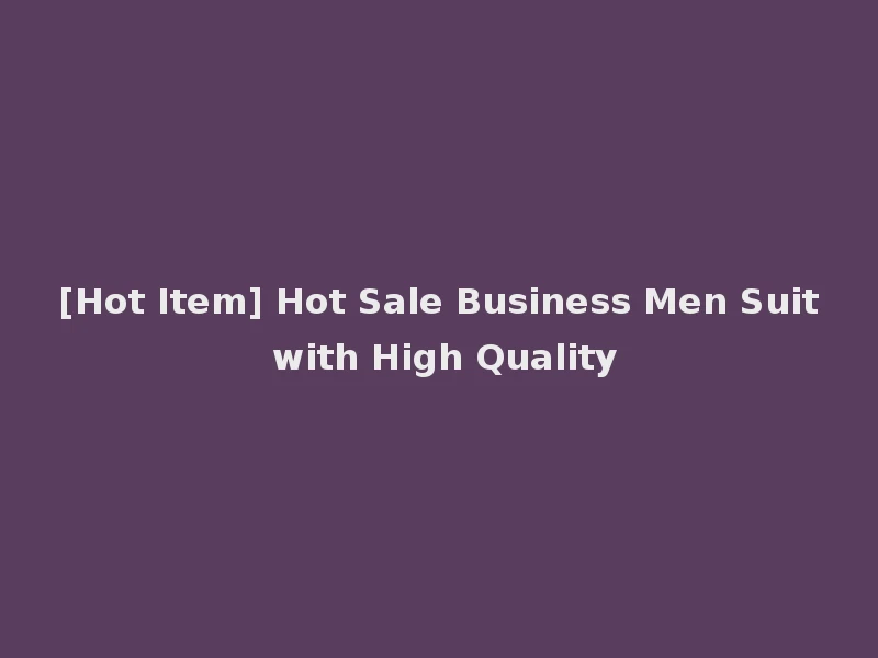 [Hot Item] Hot Sale Business Men Suit with High Quality