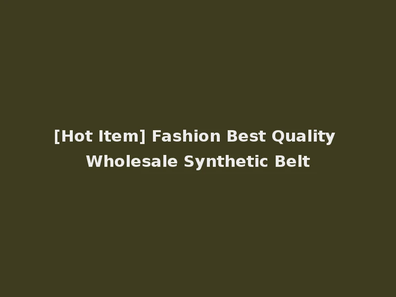 [Hot Item] Fashion Best Quality Wholesale Synthetic Belt