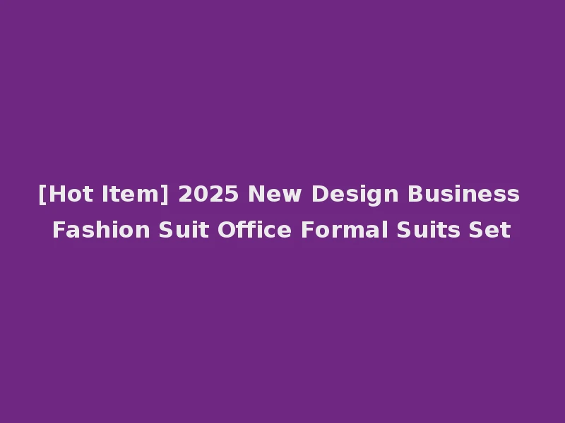 [Hot Item] 2025 New Design Business Fashion Suit Office Formal Suits Set