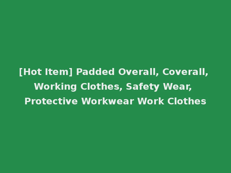 [Hot Item] Padded Overall, Coverall, Working Clothes, Safety Wear, Protective Workwear Work Clothes
