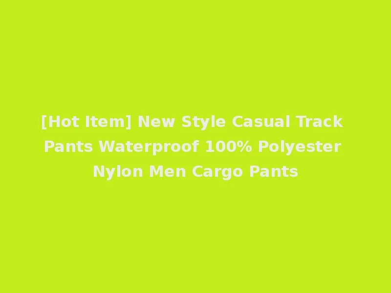[Hot Item] New Style Casual Track Pants Waterproof 100% Polyester Nylon Men Cargo Pants