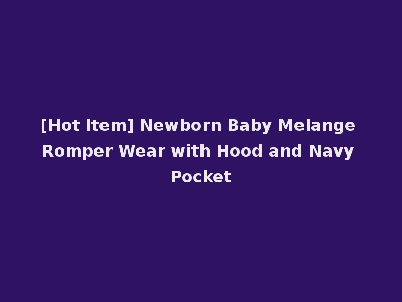 [Hot Item] Newborn Baby Melange Romper Wear with Hood and Navy Pocket