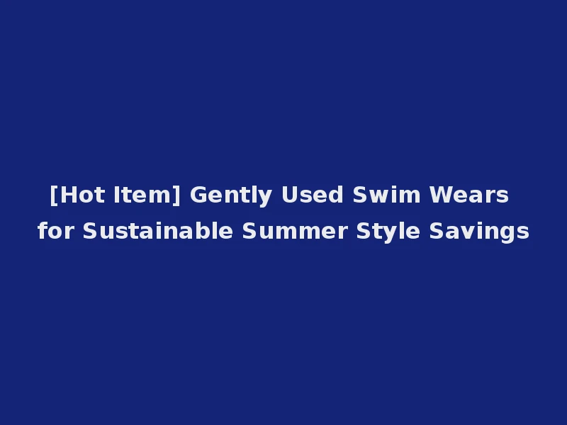[Hot Item] Gently Used Swim Wears for Sustainable Summer Style Savings