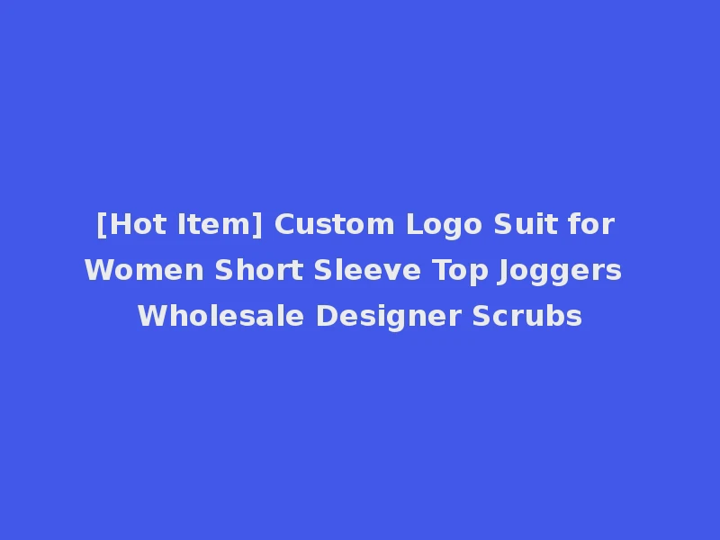 [Hot Item] Custom Logo Suit for Women Short Sleeve Top Joggers Wholesale Designer Scrubs