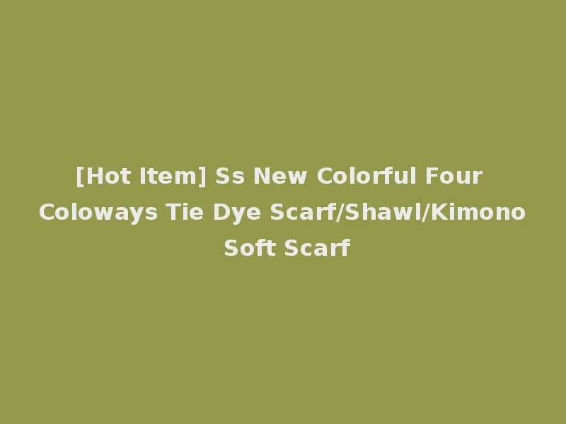 [Hot Item] Ss New Colorful Four Coloways Tie Dye Scarf/Shawl/Kimono Soft Scarf