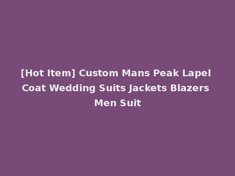 [Hot Item] Custom Mans Peak Lapel Coat Wedding Suits Jackets Blazers Men Suit