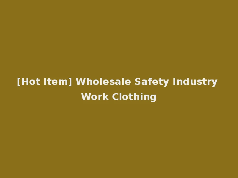 [Hot Item] Wholesale Safety Industry Work Clothing