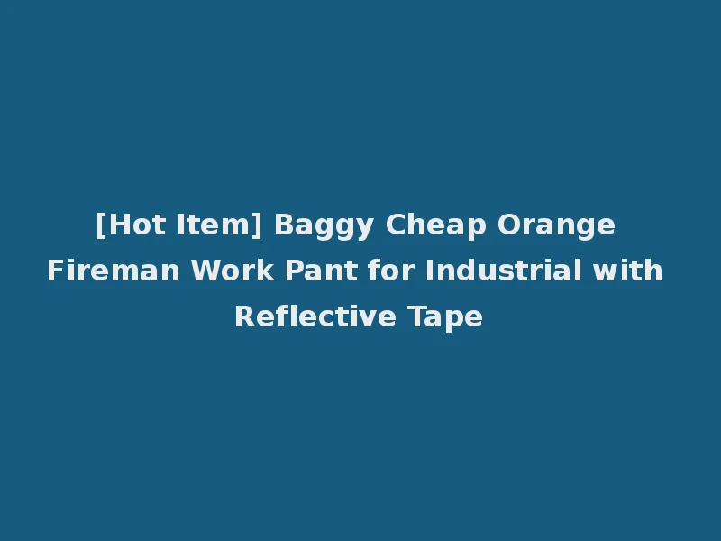 [Hot Item] Baggy Cheap Orange Fireman Work Pant for Industrial with Reflective Tape