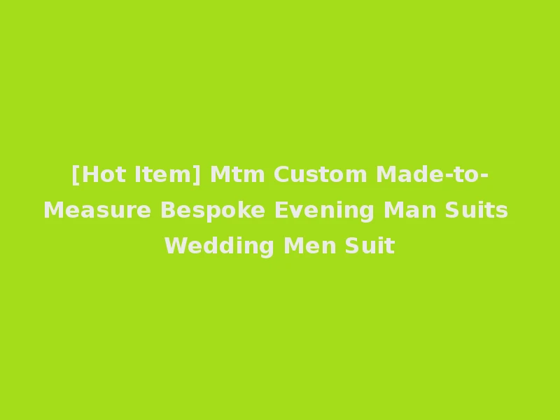 [Hot Item] Mtm Custom Made-to-Measure Bespoke Evening Man Suits Wedding Men Suit