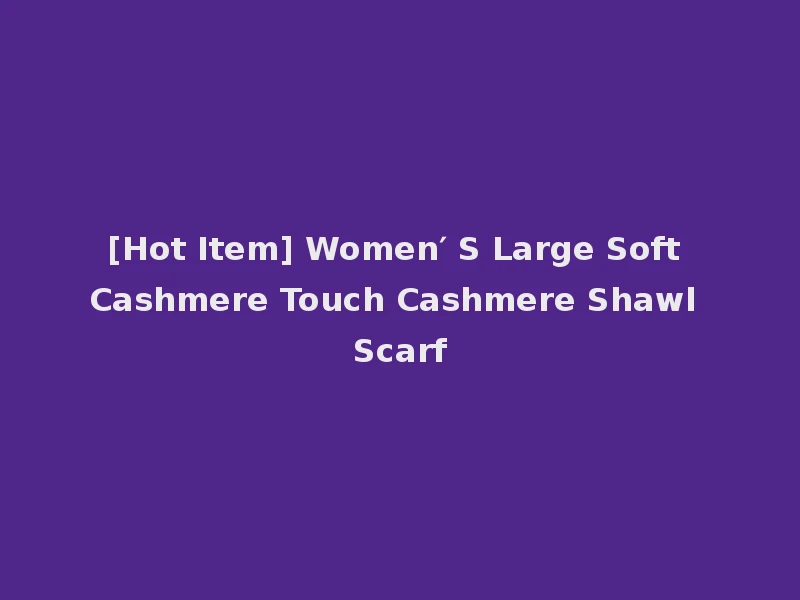 [Hot Item] Women′ S Large Soft Cashmere Touch Cashmere Shawl Scarf