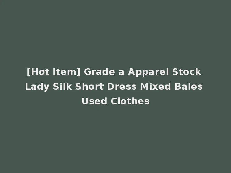 [Hot Item] Grade a Apparel Stock Lady Silk Short Dress Mixed Bales Used Clothes