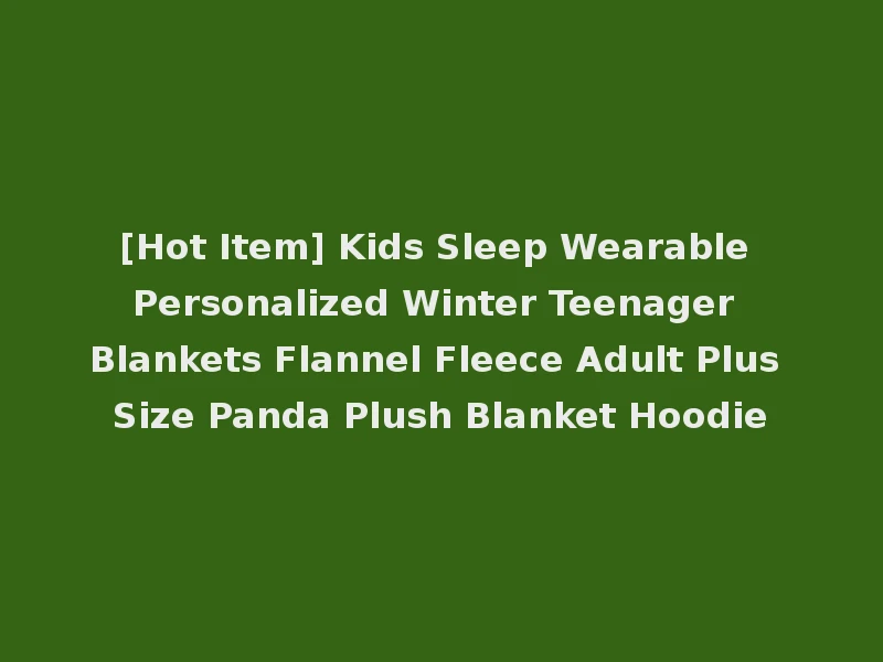 [Hot Item] Kids Sleep Wearable Personalized Winter Teenager Blankets Flannel Fleece Adult Plus Size Panda Plush Blanket Hoodie