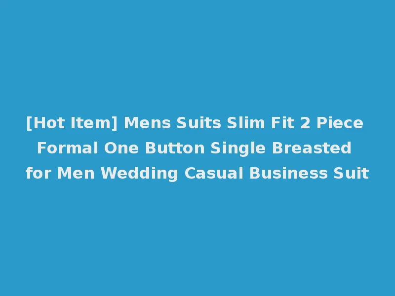 [Hot Item] Mens Suits Slim Fit 2 Piece Formal One Button Single Breasted for Men Wedding Casual Business Suit