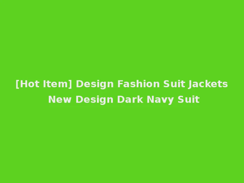 [Hot Item] Design Fashion Suit Jackets New Design Dark Navy Suit