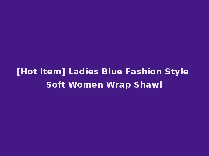 [Hot Item] Ladies Blue Fashion Style Soft Women Wrap Shawl