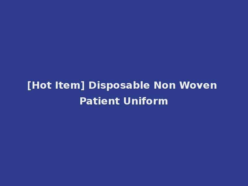 [Hot Item] Disposable Non Woven Patient Uniform